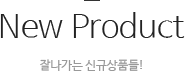 New Product 잘나가는 신규상품들!